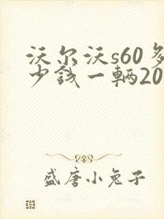 沃尔沃s60多少钱一辆2020落地价格 沃尔沃s60多少钱一辆2020落地价格