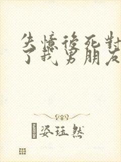 失忆后死对头成了我男朋友by祝麟