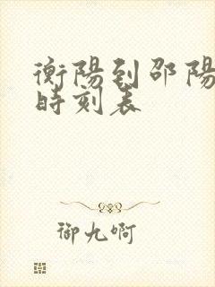 衡阳到邵阳火车时刻表 衡阳到邵阳火车时刻表