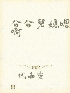 公公儿媳嗯嗯啊啊