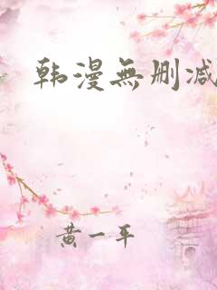 韩漫无删减羞羞