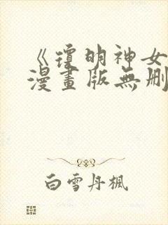 《琼明神女录》漫画版无删减 《琼明神女录》漫画版无删减