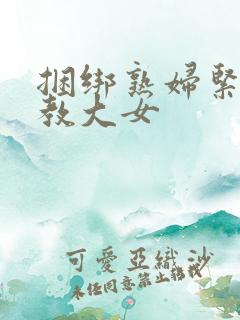 捆绑熟妇紧绑调教大女
