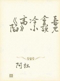 《高冷会长的沦陷》小说免费阅读 《高冷会长的沦陷》小说免费阅读
