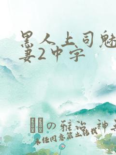 黑人上司魅惑人妻2中字