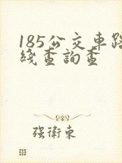 185公交车路线查询查