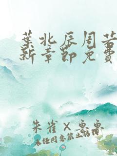 叶北辰周若妤最新章节免费阅读下载