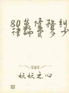 80万债务纠纷律师费多少