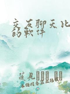 交友聊天比较好的软件 交友聊天比较好的软件