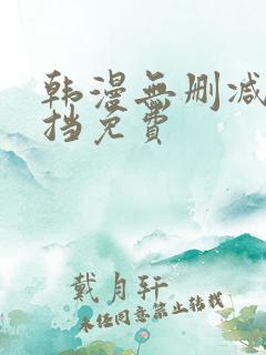 韩漫无删减无遮挡免费