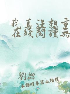 我真没想重生啊在线阅读无弹窗 我真没想重生啊在线阅读无弹窗