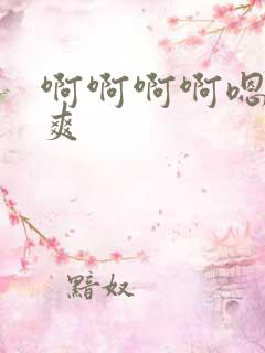 啊啊啊啊嗯哼好爽