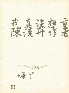 我真没想重生啊陈汉升作者