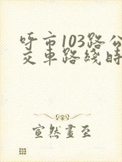 呼市103路公交车路线时间表