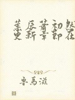叶辰萧初然最新更新章节在线阅读