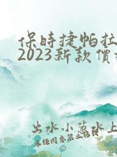 保时捷帕拉梅拉2023新款价格 保时捷帕拉梅拉2023新款价格