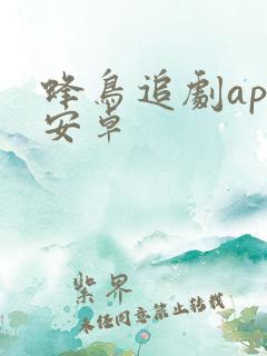 蜂鸟追剧app安卓 蜂鸟追剧app安卓
