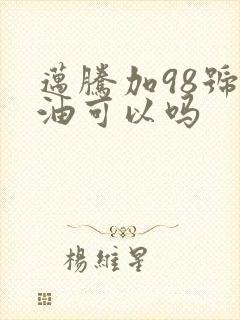 迈腾加98号汽油可以吗