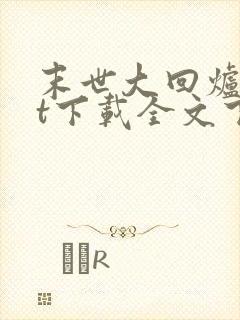 末世大回炉txt下载全文下载