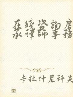 在线咨询房产继承律师事务所 在线咨询房产继承律师事务所