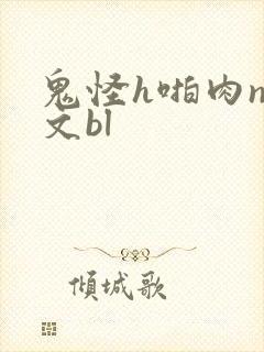 鬼怪h啪肉np文bl