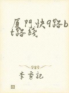 厦门快9路brt路线