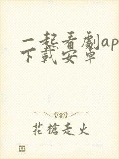 一起看剧app下载安卓 一起看剧app下载安卓