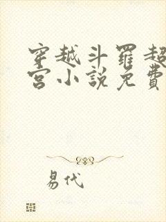 穿越斗罗超神后宫小说免费阅读 穿越斗罗超神后宫小说免费阅读