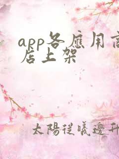 app各应用商店上架 app各应用商店上架