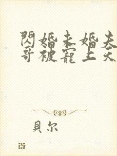 闪婚未婚夫的哥哥被宠上天短剧