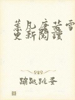 叶凡唐若雪最新更新阅读