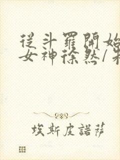 从斗罗开始俘获女神徐然/朱竹清作者