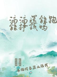 滴滴还能跑吗,能挣钱吗