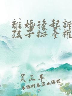 离婚后起诉要回孩子抚养权