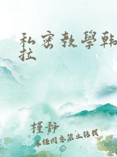 私密教学韩漫下拉