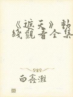 《遮天》动漫在线观看全集高清