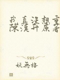 我真没想重生啊陈汉升原著