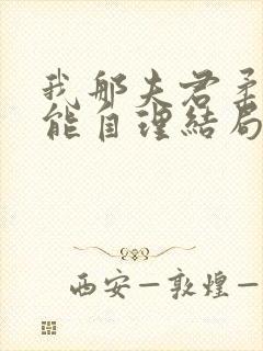 我那夫君柔弱不能自理结局 我那夫君柔弱不能自理结局