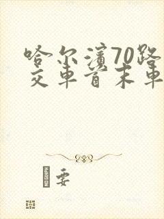 哈尔滨70路公交车首末车时间