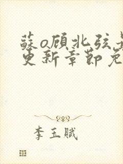 苏o顾北弦最新更新章节免费阅读