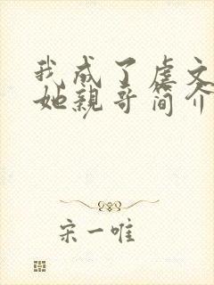 我成了虐文女主她亲哥简介