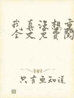 我真没想重生啊全文免费阅读无弹窗无广告