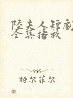 陆夫人短剧免费全集播放