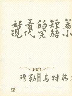 好看的短篇言情现代完结小说 好看的短篇言情现代完结小说