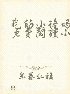 我的小后妈全文免费阅读小说 我的小后妈全文免费阅读小说