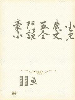 豪门五岁小萌主小说全文免费阅读