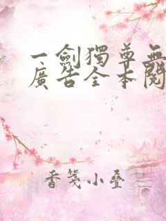 一剑独尊无弹窗广告全本阅读 一剑独尊无弹窗广告全本阅读