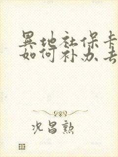 异地社保卡丢失如何补办去哪里办理