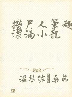 捞尸人笔趣阁纯洁滴小龙