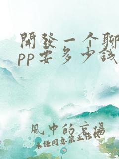开发一个聊天app要多少钱